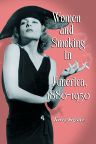 Title: Women and Smoking in America, 1880-1950, Author: Kerry Segrave
