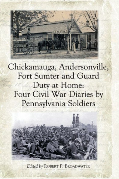 Chickamauga, Andersonville, Fort Sumter and Guard Duty at Home: Four Civil War Diaries by Pennsylvania Soldiers