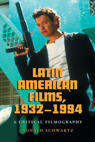 Title: Latin American Films, 1932-1994: A Critical Filmography, Author: Ronald Schwartz