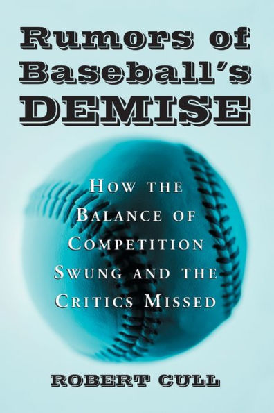 Rumors of Baseball's Demise: How the Balance of Competition Swung and the Critics Missed