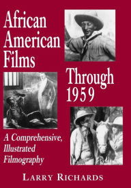 Title: African American Films Through 1959: A Comprehensive, Illustrated Filmography, Author: Larry Richards