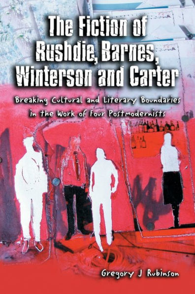 The Fiction of Rushdie, Barnes, Winterson and Carter: Breaking Cultural and Literary Boundaries in the Work of Four Postmodernists