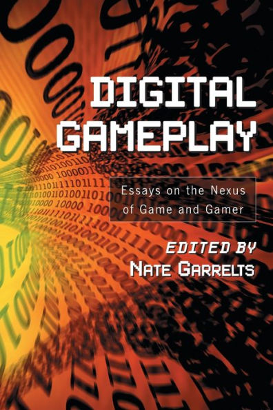 Digital Gameplay: Essays on the Nexus of Game and Gamer