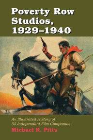 Title: Poverty Row Studios, 1929-1940: An Illustrated History of 55 Independent Film Companies, with a Filmography for Each, Author: Michael R. Pitts