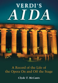 Title: Verdi's Aida: A Record of the Life of the Opera On and Off the Stage, Author: Clyde T. McCants