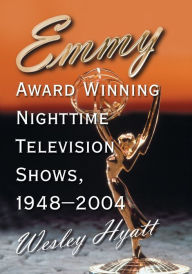 Title: Emmy Award Winning Nighttime Television Shows, 1948-2004, Author: Wesley Hyatt