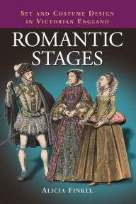 Title: Romantic Stages: Set and Costume Design in Victorian England, Author: Alicia Finkel