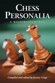Title: Chess Personalia: A Biobibliography, Author: Jeremy Gaige