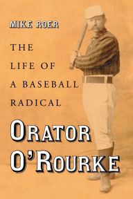 Title: Orator O'Rourke: The Life of a Baseball Radical, Author: Mike Roer