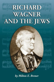 Title: Richard Wagner and the Jews, Author: Milton E. Brener