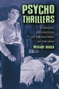 Title: Psycho Thrillers: Cinematic Explorations of the Mysteries of the Mind / Edition 1, Author: William Indick