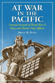 Title: At War in the Pacific: Personal Accounts of World War II Navy and Marine Corps Officers, Author: Bruce M. Petty