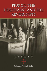 Title: Pius XII, the Holocaust and the Revisionists: Essays, Author: Patrick J. Gallo