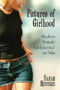 Title: Pictures of Girlhood: Modern Female Adolescence on Film / Edition 1, Author: Sarah Hentges