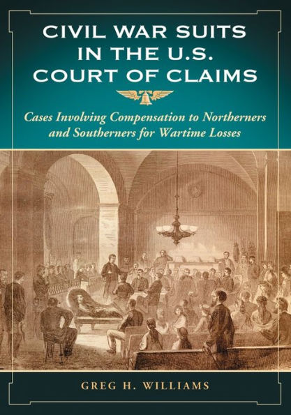 Civil War Suits in the U.S. Court of Claims: Cases Involving Compensation to Northerners and Southerners for Wartime Losses