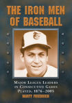 Alternative view 1 of The Iron Men of Baseball: Major League Leaders in Consecutive Games Played, 1876-2005