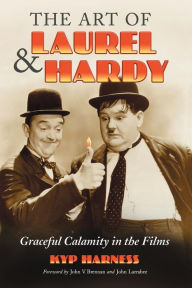 Title: The Art of Laurel and Hardy: Graceful Calamity in the Films, Author: Kyp Harness