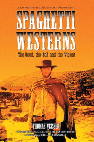 Title: Spaghetti Westerns--the Good, the Bad and the Violent: A Comprehensive, Illustrated Filmography of 558 Eurowesterns and Their Personnel, 1961-1977, Author: Thomas Weisser