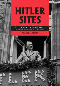 Title: Hitler Sites: A City-by-City Guidebook (Austria, Germany, France, United States), Author: Steven Lehrer