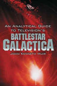 Title: An Analytical Guide to Television's Battlestar Galactica, Author: John Kenneth Muir