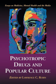 Title: Psychotropic Drugs and Popular Culture: Essays on Medicine, Mental Health and the Media / Edition 1, Author: Lawrence C. Rubin