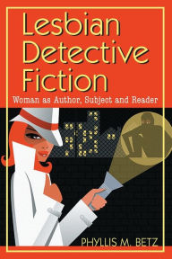 Title: Lesbian Detective Fiction: Woman as Author, Subject and Reader, Author: Phyllis M. Betz