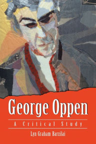 Title: George Oppen: A Critical Study, Author: Lyn Graham Barzilai