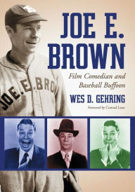 Title: Joe E. Brown: Film Comedian and Baseball Buffoon, Author: Wes D. Gehring