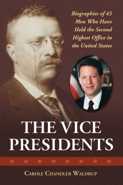 The Vice Presidents: Biographies of 45 Men Who Have Held the Second Highest Office in the United States
