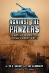 Alternative view 1 of Against the Panzers: United States Infantry versus German Tanks, 1944-1945: A History of Eight Battles Told through Diaries, Unit Histories and Interviews