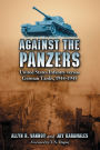Against the Panzers: United States Infantry versus German Tanks, 1944-1945: A History of Eight Battles Told through Diaries, Unit Histories and Interviews