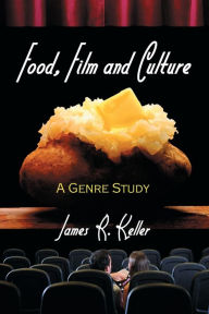 Title: Food, Film and Culture: A Genre Study / Edition 1, Author: James R. Keller