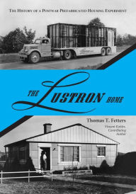 Title: The Lustron Home: The History of a Postwar Prefabricated Housing Experiment, Author: Thomas T. Fetters