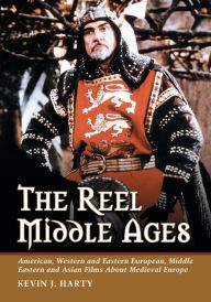 Title: The Reel Middle Ages: American, Western and Eastern European, Middle Eastern and Asian Films About Medieval Europe, Author: Kevin J. Harty