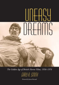 Title: Uneasy Dreams: The Golden Age of British Horror Films, 1956-1976, Author: Gary A. Smith