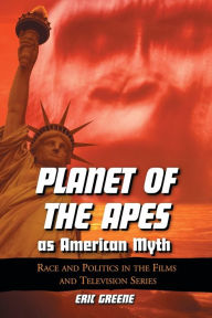 Title: Planet of the Apes as American Myth: Race and Politics in the Films and Television Series, Author: Eric Greene