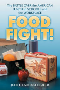 Title: Food Fight!: The Battle Over the American Lunch in Schools and the Workplace, Author: Julie L. Lautenschlager