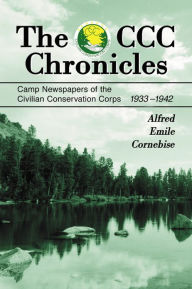 Title: The CCC Chronicles: Camp Newspapers of the Civilian Conservation Corps, 1933-1942, Author: Alfred Emile Cornebise