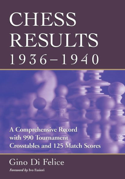 Chess Results, 1936-1940: A Comprehensive Record with 990 Tournament Crosstables and 125 Match Scores