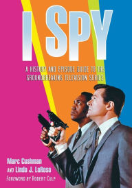 Title: I Spy: A History and Episode Guide to the Groundbreaking Television Series, Author: Marc Cushman