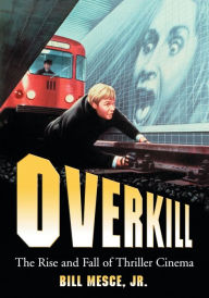 Title: Overkill: The Rise and Fall of Thriller Cinema, Author: Bill Mesce Jr.