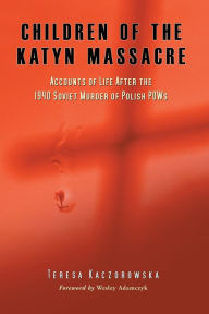 Title: Children of the Katyn Massacre: Accounts of Life After the 1940 Soviet Murder of Polish POWs, Author: Teresa Kaczorowska