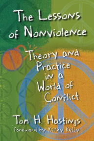 Title: The Lessons of Nonviolence: Theory and Practice in a World of Conflict, Author: Tom H. Hastings
