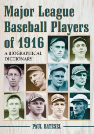 Title: Major League Baseball Players of 1916: A Biographical Dictionary, Author: Paul Batesel