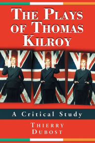 Title: The Plays of Thomas Kilroy: A Critical Study, Author: Thierry Dubost