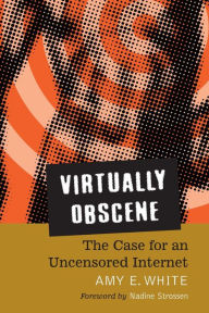Title: Virtually Obscene: The Case for an Uncensored Internet, Author: Amy E. White
