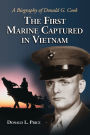 The First Marine Captured in Vietnam: A Biography of Donald G. Cook