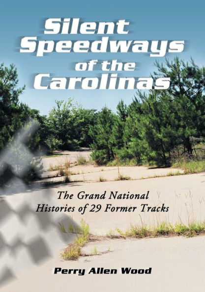 Silent Speedways of The Carolinas: Grand National Histories 29 Former Tracks