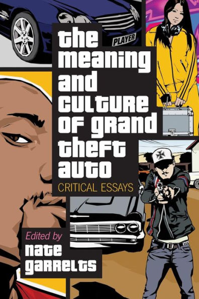 The Meaning and Culture of Grand Theft Auto: Critical Essays