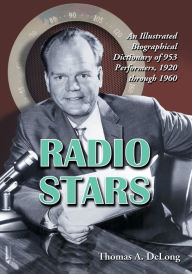 Title: Radio Stars: An Illustrated Biographical Dictionary of 953 Performers, 1920 through 1960, Author: Thomas A. DeLong